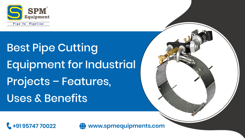 Best Pipe Cutting Equipment for Industrial Projects – Features, Uses & Benefits